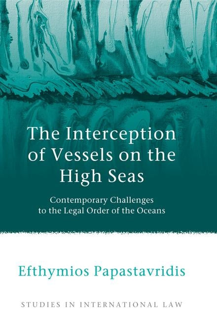 The Interception of Vessels on the High Seas by Papastavridis, Efthymios
