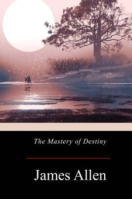 The Mastery of Destiny by Allen, James