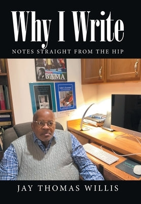 Why I Write: Notes Straight from the Hip by Willis, Jay Thomas