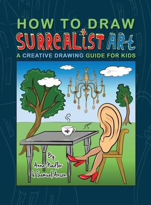 How To Draw Surrealist Art: A Creative Drawing Guide For Kids by Nadler, Anna