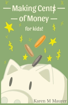 Making Cents of Money For Kids ( Second Edition and Revised Version) by Maurer, Karen M.