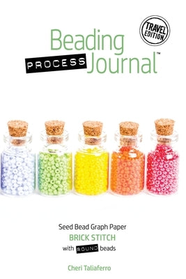 Beading Process Journal Travel Edition: Brick Stitch for Round Beads by Taliaferro, Cheri