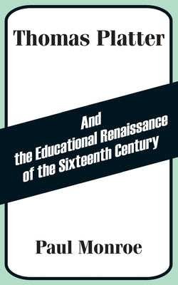 Thomas Platter and the Educational Renaissance of the Sixteenth Century by Monroe, Paul