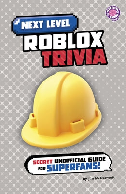 Next Level Roblox Trivia: Secret Unofficial Guide for Superfans! by McDermott, Jim