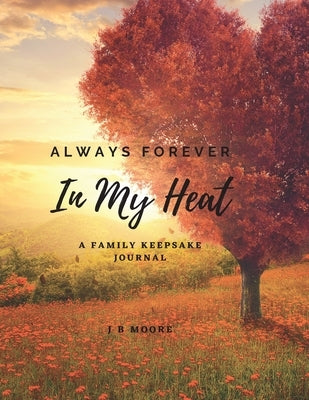 Always Forever In My Heart: A Family Keepsake Journal by Moore, J. B.