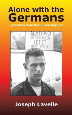 Alone with the Germans: gay tales from Berlin and beyond by Lavelle, Joseph