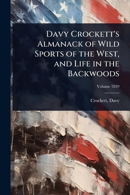 Davy Crockett's Almanack of Wild Sports of the West, and Life in the Backwoods by Crockett, David
