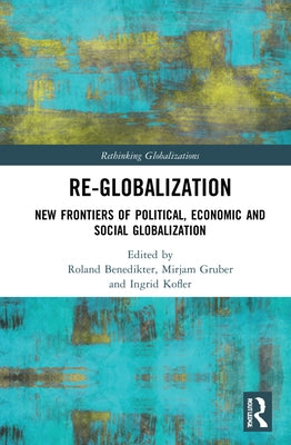 Re-Globalization: New Frontiers of Political, Economic, and Social Globalization by Benedikter, Roland
