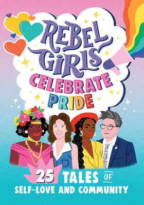 Rebel Girls Celebrate Pride: 25 Tales of Self-Love and Community: 25 Tales of Self-Love and Community by Stratton, Alexis