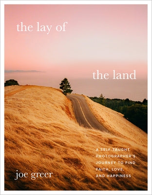 The Lay of the Land: A Self-Taught Photographer's Journey to Find Faith, Love, and Happiness by Greer, Joe