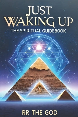 Just Waking Up: The Spiritual Guide Book by The God, Rr