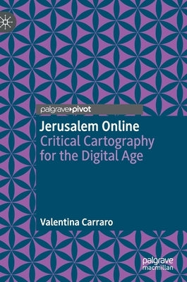 Jerusalem Online: Critical Cartography for the Digital Age by Carraro, Valentina