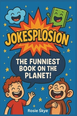 Jokesplosion: The Funniest Joke Book On The Planet by Skye, Rosie