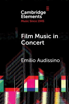 Film Music in Concert: The Pioneering Role of the Boston Pops Orchestra by Audissino, Emilio