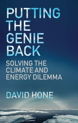 Putting the Genie Back: Solving the Climate and Energy Dilemma by Hone, David