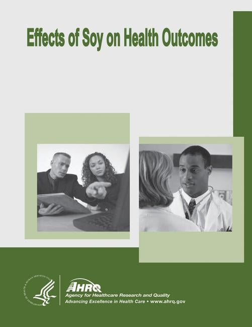 Effects of Soy on Health Outcomes: Evidence Report/Technology Assessment Number 126 by And Quality, Agency for Healthcare Resea