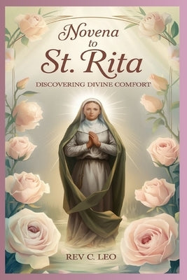 Novena to St Rita: Discovering Divine Comfort by C. Leo