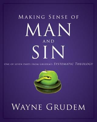 Making Sense of Man and Sin: One of Seven Parts from Grudem's Systematic Theology 3 by Grudem, Wayne A.