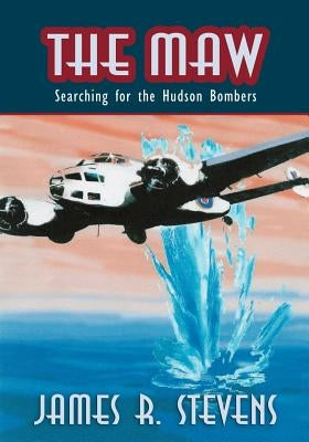 The Maw: Searching for the Hudson Bombers by Stevens, James R.