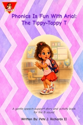 Phonics Is Fun With Aria!: The Tippy-Tappy T by Richards, Pete Junior, II