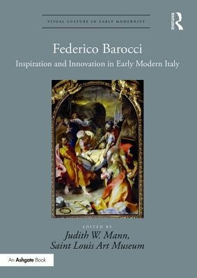 Federico Barocci: Inspiration and Innovation in Early Modern Italy by Mann, Judith W.
