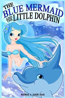 The Blue Mermaid and The Little Dolphin Book 1: Children's Books, Kids Books, Bedtime Stories For Kids, Kids Fantasy by Nona J. Fairfax