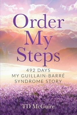 Order My Steps: 492 Days, My GBS Story by McGuire, Todd D.