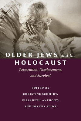 Older Jews and the Holocaust: Persecution, Displacement, and Survival by Schmidt, Christine
