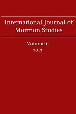 International Journal of Mormon Studies Volume 6 (2013) by Morris, David M.