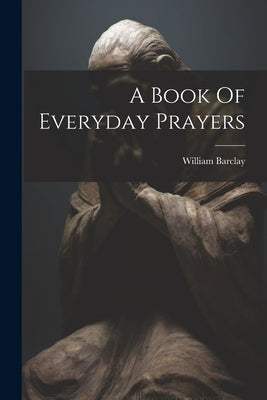 A Book Of Everyday Prayers by Barclay, William