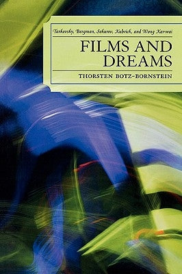 Films and Dreams: Tarkovsky, Bergman, Sokurov, Kubrick, and Wong Kar-Wai by Botz-Bornstein, Thorsten