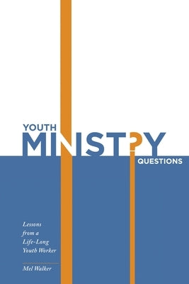 Youth Ministry Questions: Lessons from a Life-Long Youth Worker by Walker, Mel