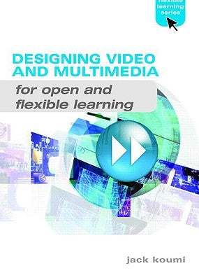 Designing Video and Multimedia for Open and Flexible Learning by Koumi, Jack