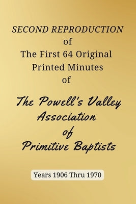 SECOND REPRODUCTION of The First 64 Original Printed Minutes of The Powell's Valley Association of Primitive Baptists Years 1906 Through 1970 by Bush, Larry