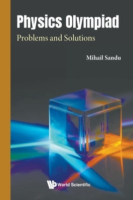 Physics Olympiad: Problems and Solutions by Sandu Mihail