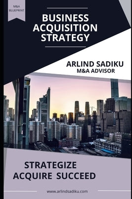 The Business Acquisition Strategy by Sadiku, Arlind