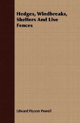 Hedges, Windbreaks, Shelters And Live Fences by Powell, Edward Payson