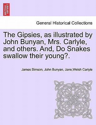 The Gipsies, as Illustrated by John Bunyan, Mrs. Carlyle, and Others. And, Do Snakes Swallow Their Young?. by Simson, James