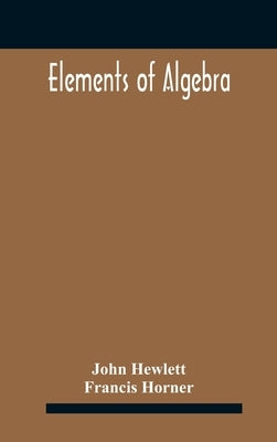 Elements of algebra. Translated from the French, with the notes of Bernoulli and the additions of De La Grange To Which Is Prefixed a Memoirs of the L by Hewlett, John