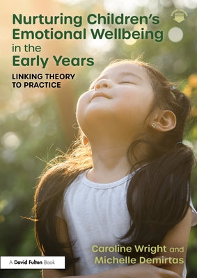 Nurturing Children's Emotional Wellbeing in the Early Years: Linking Theory to Practice by Wright, Caroline