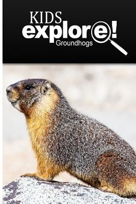 Groundhogs - Kids Explore: Animal books nonfiction - books ages 5-6 by Explore!, Kids