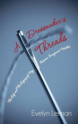 A Dressmaker's Threads: The Life and the Legacy of My Russian Immigrant Mother by Lerman, Evelyn