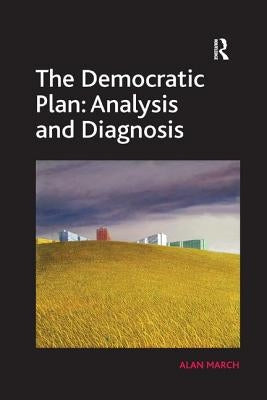 The Democratic Plan: Analysis and Diagnosis by March, Alan