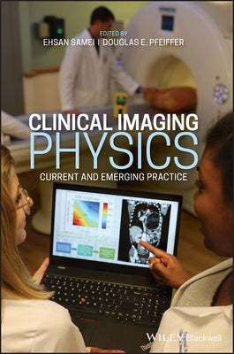 Clinical Imaging Physics: Current and Emerging Practice by Samei, Ehsan