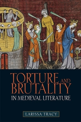 Torture and Brutality in Medieval Literature: Negotiations of National Identity by Tracy, Larissa