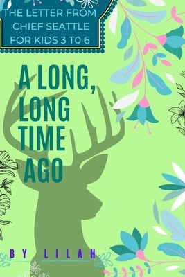 A Long Long Time Ago: The letter from Chief Seattle for kids 3 to 6 by , Amara