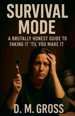 Survival Mode: A Brutally Honest Guide to Faking It 'Til You Make It by Gross, D. M.