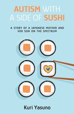 Autism with a Side of Sushi: A Story of a Japanese Mother and Her Son on the Spectrum by Yasuno, Kuri