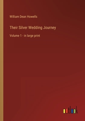 Their Silver Wedding Journey: Volume 1 - in large print by Howells, William Dean