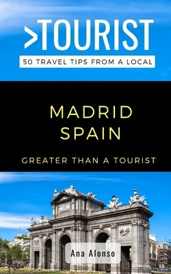 Greater Than a Tourist - Madrid Spain: 50 Travel Tips from a Local by Tourist, Greater Than a.